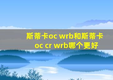 斯蒂卡oc wrb和斯蒂卡oc cr wrb哪个更好